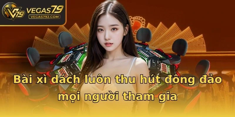 Bài xì dách luôn thu hút đông đảo mọi người tham gia