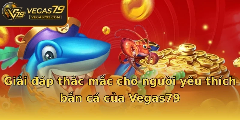 Giải đáp thắc mắc cho người yêu thích bắn cá của Vegas79